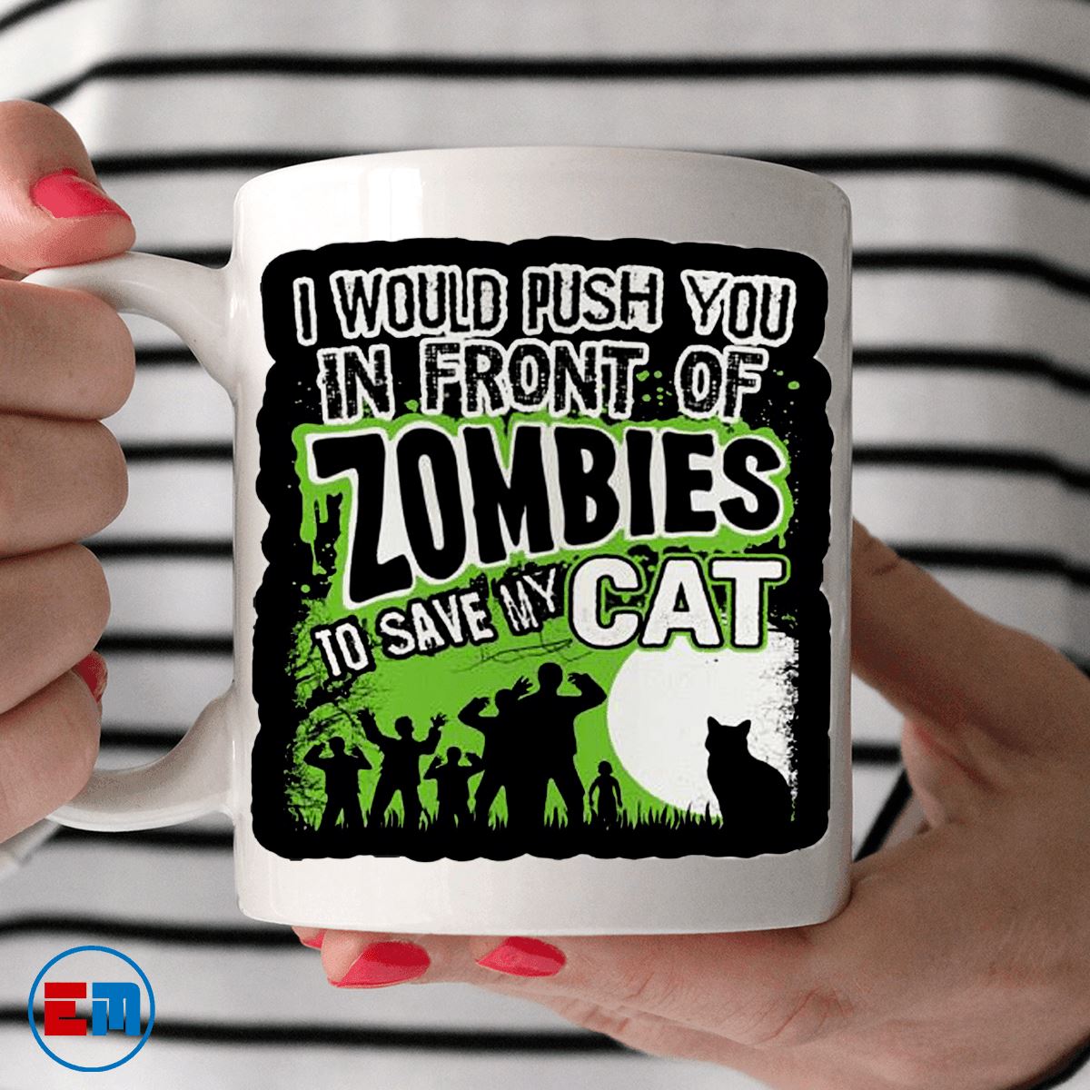 Cat Mug - I Would Push You In Font of Zombie To Save My Cat - CatsForLife