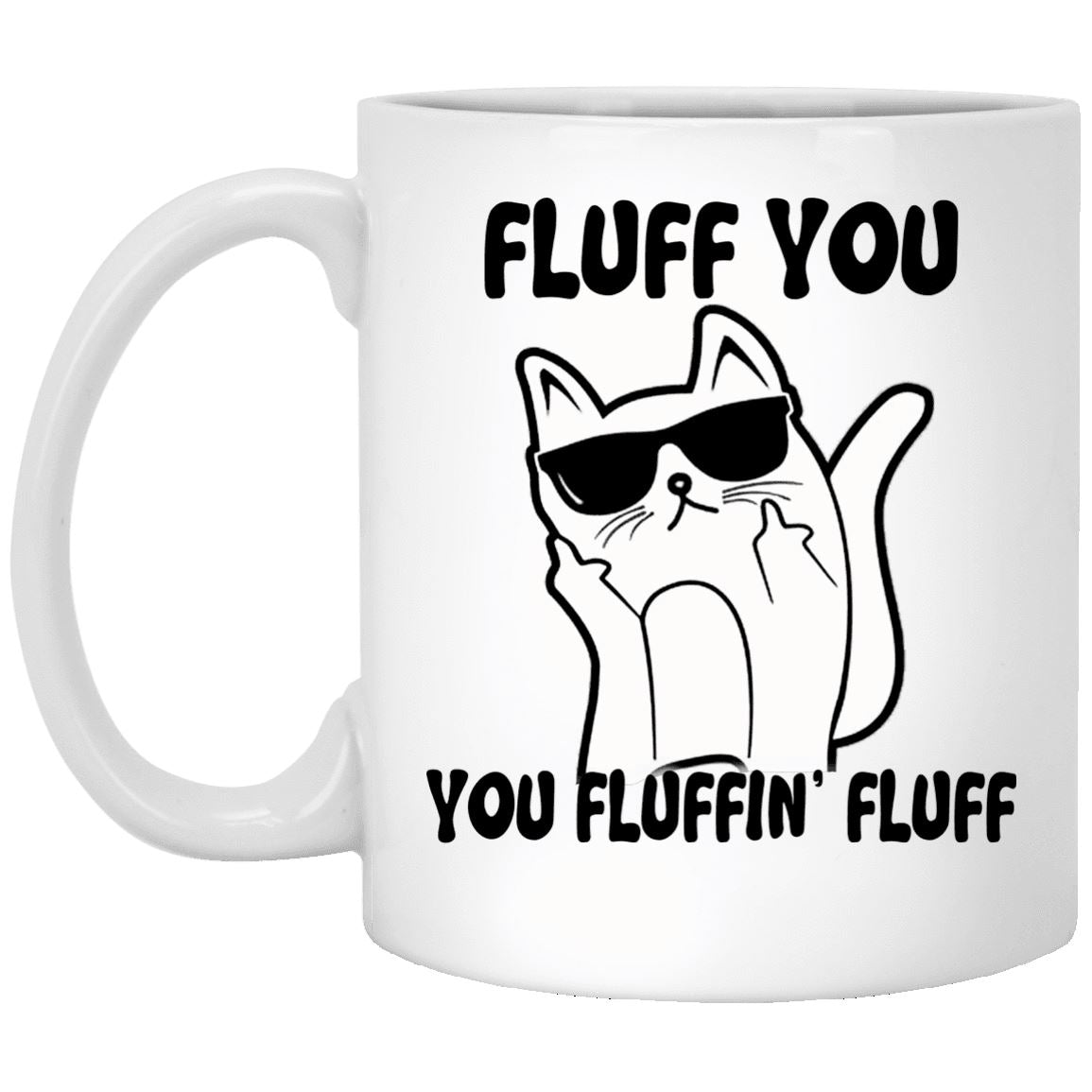 Cat Mug -  Fluff You, You Fluffin Fluff - CatsForLife