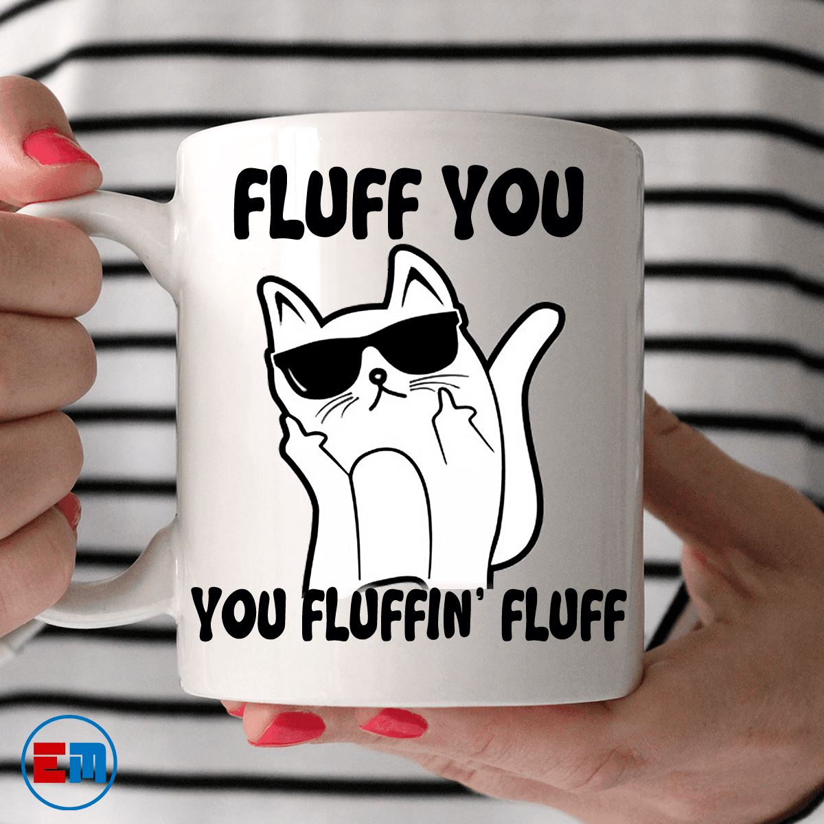 Cat Mug -  Fluff You, You Fluffin Fluff - CatsForLife