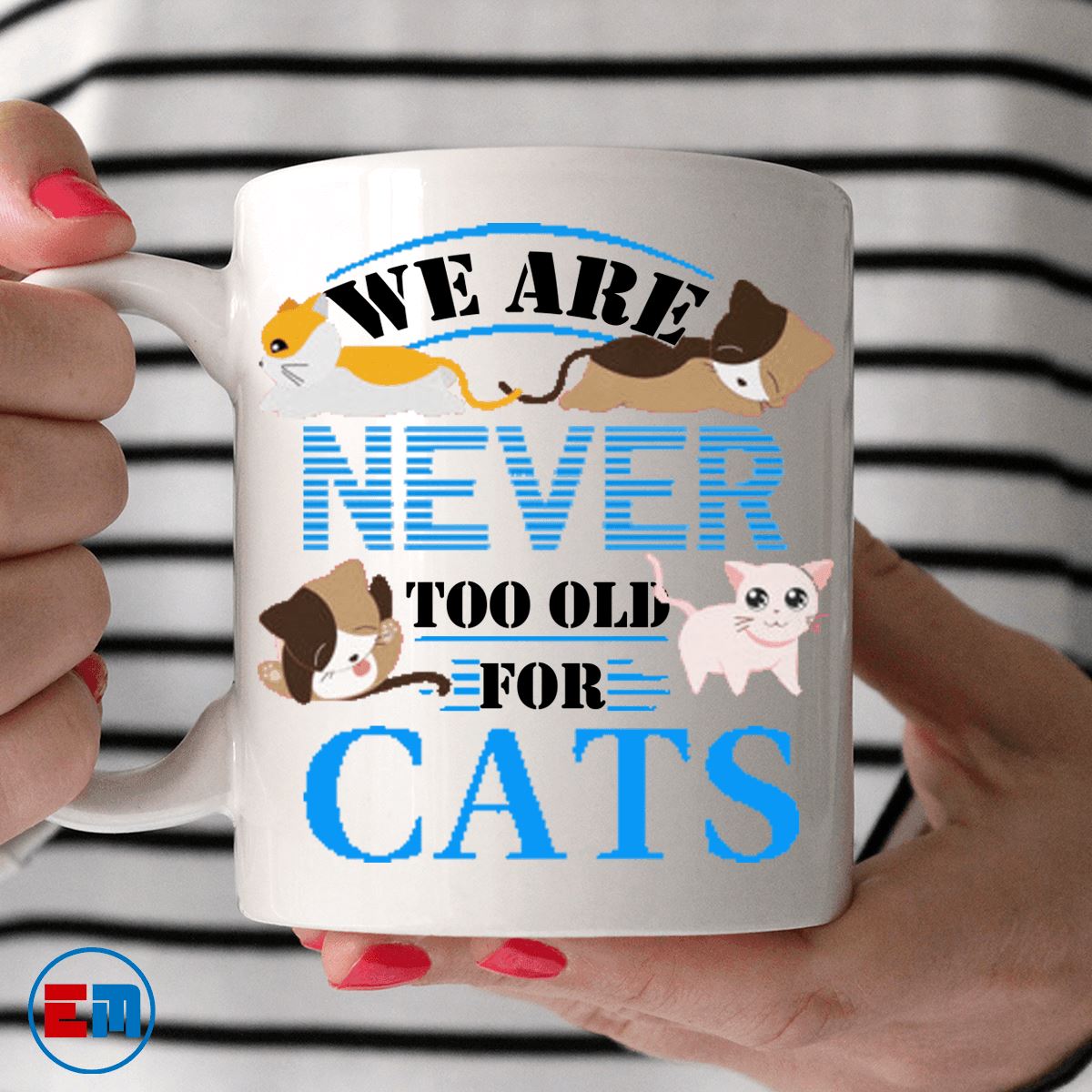 Cat Mug - We Are Never To Old For Cats