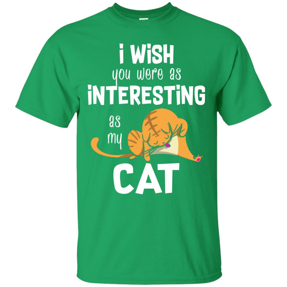 Cat Shirt - I Wish You Were As Interesting As My Cat