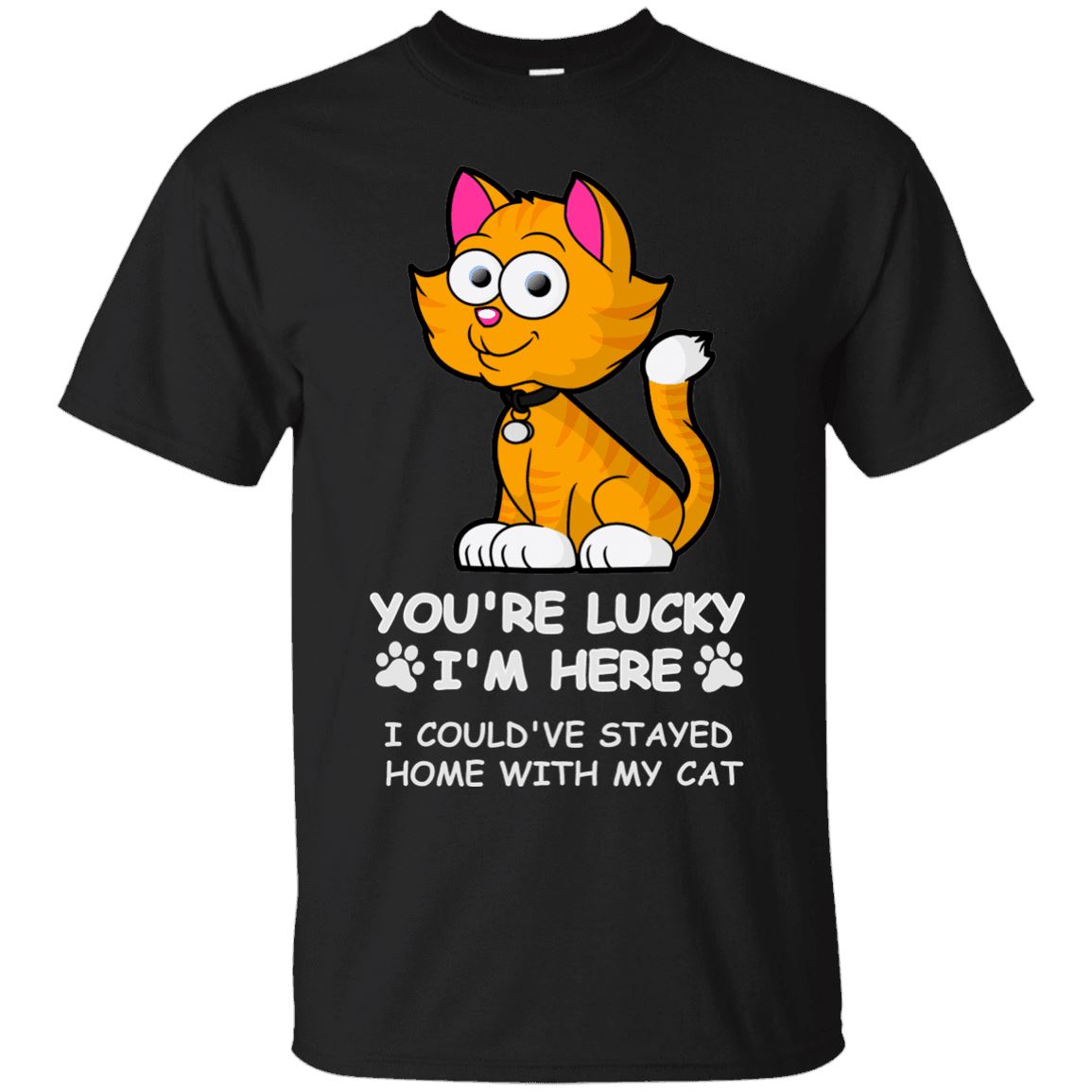 Cat Tee - You're Lucky I'm Here, I Could Have Stay Home With My Cat - CatsForLife