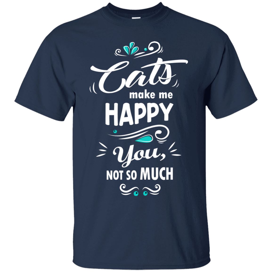 Cats Make Me Happy, You Not So Much - Cat Shirt