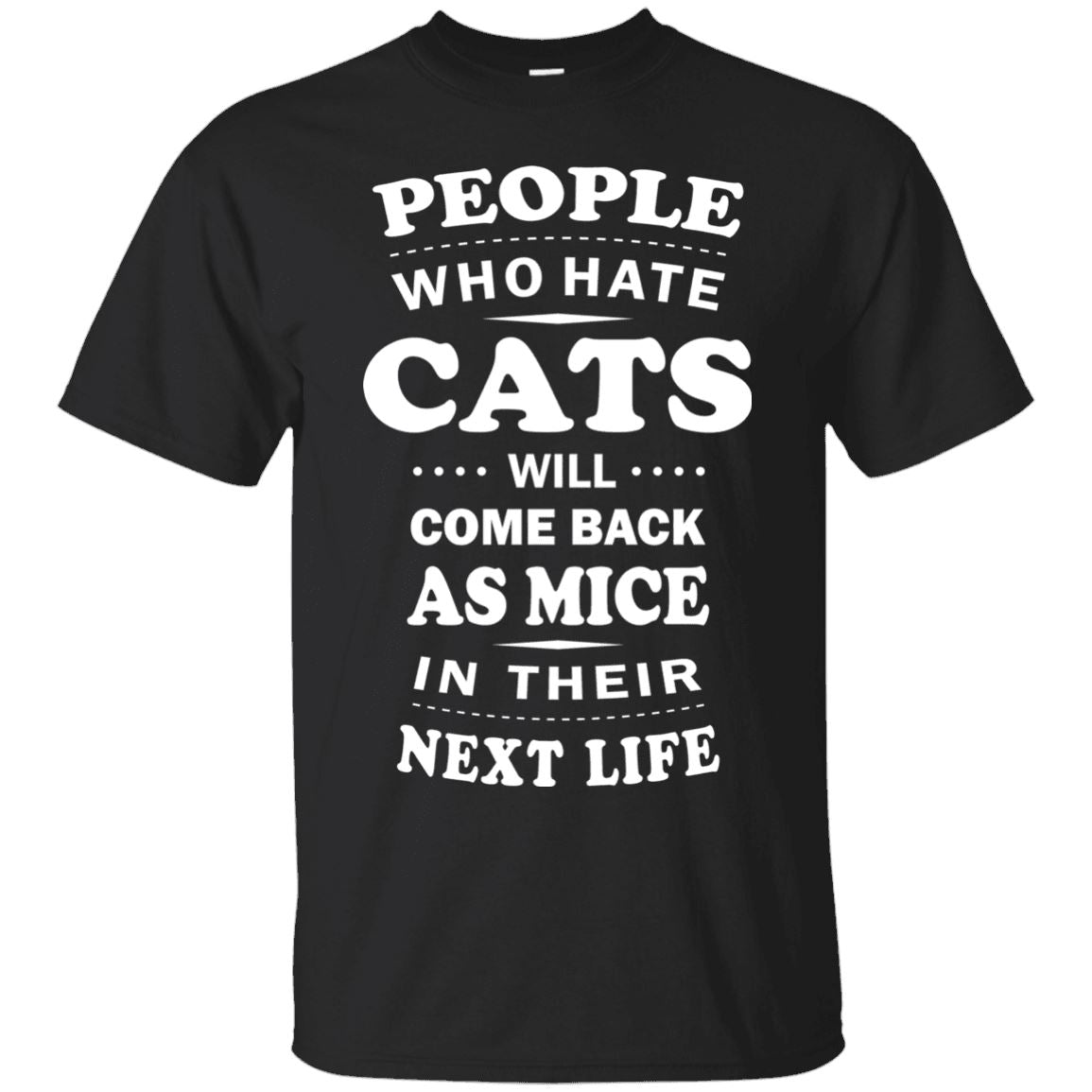 People Who Hate Cats Will Come Back As Mice - Cat Shirt